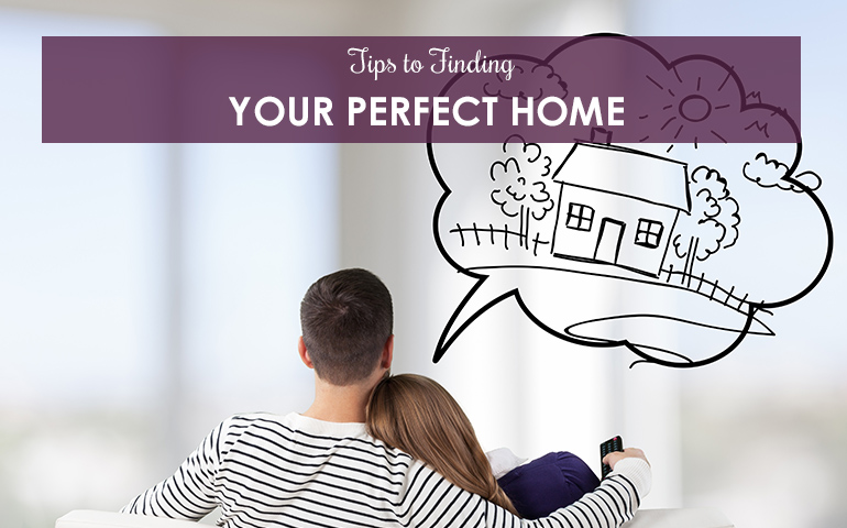 Tips to Finding Your Perfect Home